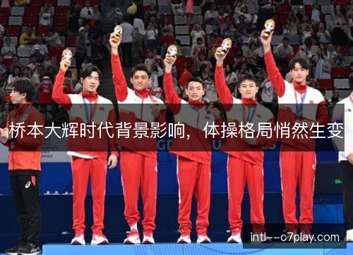 桥本大辉时代背景影响，体操格局悄然生变